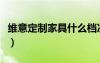 維意定制家具什么檔次（維意定制家具好不好）