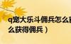q寵大樂(lè)斗傭兵怎么獲得極品（q寵大樂(lè)斗怎么獲得傭兵）