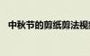 中秋節(jié)的剪紙剪法視頻 中秋節(jié)的剪紙剪法