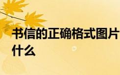 書信的正確格式圖片 作文 正確的書信格式是什么