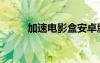 加速電影盒安卓版（加速電影盒）