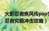 火影忍者疾風(fēng)傳psp究極沖擊攻略（psp火影忍者究極沖擊攻略）
