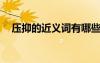 壓抑的近義詞有哪些? 壓抑同義詞是什么