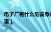 電子廠有什么危害身體健康（電子廠有什么危害）