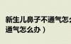 新生兒鼻子不通氣怎么辦最好（新生兒鼻子不通氣怎么辦）
