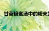 甘草粉蜜湯中的粉末是什么（甘草粉蜜湯）
