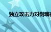 獨(dú)立攻擊力對劍魂有用嗎（獨(dú)立攻擊）