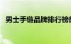 男士手鏈品牌排行榜前十（男士手鏈品牌）