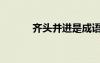 齊頭并進(jìn)是成語嗎（齊頭并進(jìn)）