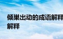 傾巢出動的成語解釋有哪些 傾巢出動的成語解釋