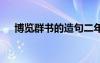 博覽群書的造句二年級 博覽群書的造句
