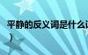 平靜的反義詞是什么詞（平靜的反義詞是什么）