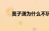 莫子瀟為什么不玩dnf了（莫子瀟）