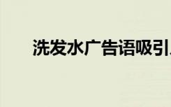 洗發(fā)水廣告語吸引人的 洗發(fā)水廣告語