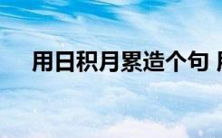 用日積月累造個句 用日積月累造的句子