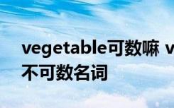 vegetable可數(shù)嘛 vegetable屬于可數(shù)還是不可數(shù)名詞