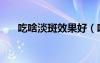 吃啥淡斑效果好（吃什么淡斑最有效）