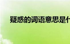 疑惑的詞語意思是什么 疑惑的詞語解釋