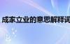 成家立業(yè)的意思解釋詞語(yǔ)（成家立業(yè)的意思）