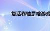 復(fù)活卷軸是啥游戲里的（復(fù)活卷軸）