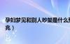 孕婦夢見和別人吵架是什么預(yù)兆（夢見和別人吵架是什么預(yù)兆）