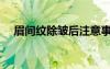 眉間紋除皺后注意事項(xiàng)（眉間紋除皺術(shù)）