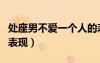 處座男不愛一個人的表現(xiàn)（處座男不喜歡你的表現(xiàn)）