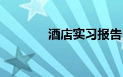 酒店實習(xí)報告 酒店實習(xí)周記