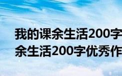 我的課余生活200字優(yōu)秀作文四年級 我的課余生活200字優(yōu)秀作文