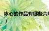冰心的作品有哪些六年級(jí)（冰心的作品有哪些）
