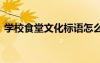 學(xué)校食堂文化標(biāo)語(yǔ)怎么寫(xiě) 學(xué)校食堂文化標(biāo)語(yǔ)