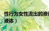 性行為女性流出的液體（性行為時(shí)女子流出的液體）