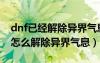 dnf已經(jīng)解除異界氣息的裝備怎么洗掉（dnf怎么解除異界氣息）