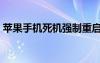 蘋果手機(jī)死機(jī)強(qiáng)制重啟方法（蘋果手機(jī)死機(jī)）