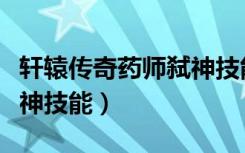 軒轅傳奇藥師弒神技能搭配（軒轅傳奇藥師弒神技能）