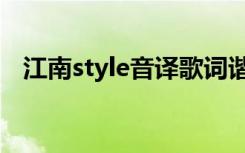 江南style音譯歌詞諧音（江南style音譯）
