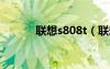 聯(lián)想s808t（聯(lián)想s880怎么樣）