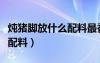 燉豬腳放什么配料最香而不膩（燉豬腳放什么配料）