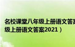 名校課堂八年級上冊語文答案2023湖南專版（名校課堂八年級上冊語文答案2021）