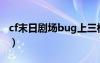 cf末日劇場(chǎng)bug上三樓（cf末日劇場(chǎng)無(wú)限榴彈）