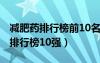 減肥藥排行榜前10名最新2021（減肥藥熱賣排行榜10強(qiáng)）