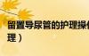 留置導(dǎo)尿管的護(hù)理操作流程（留置導(dǎo)尿管的護(hù)理）