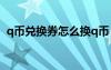 q幣兌換券怎么換q幣（qt兌換券怎么獲得）