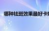 哪種祛斑效果最好卡娜芝品牌（哪種祛斑）
