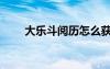 大樂斗閱歷怎么獲得（大樂斗歷練）
