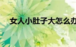 女人小肚子大怎么辦（小肚子大怎么辦）