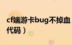 cf端游卡bug不掉血（cf卡bug不掉血不錯(cuò)誤代碼）