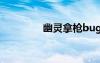 幽靈拿槍bug（幽靈卡槍）