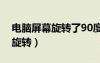 電腦屏幕旋轉(zhuǎn)了90度怎么調(diào)回來（電腦屏幕旋轉(zhuǎn)）