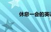 休息一會的英語（休息一下）